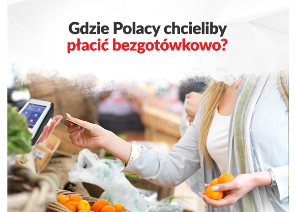 GDZIE POLACY CHCIELIBY PŁACIĆ BEZGOTÓWKOWO?